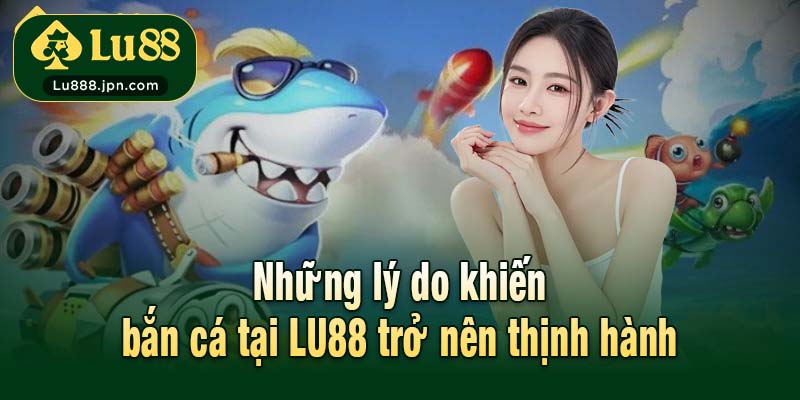Những lý do khiến bắn cá tại LU88 trở nên thịnh hành