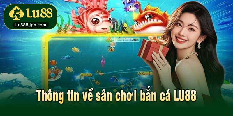 Thông tin về sân chơi bắn cá LU88