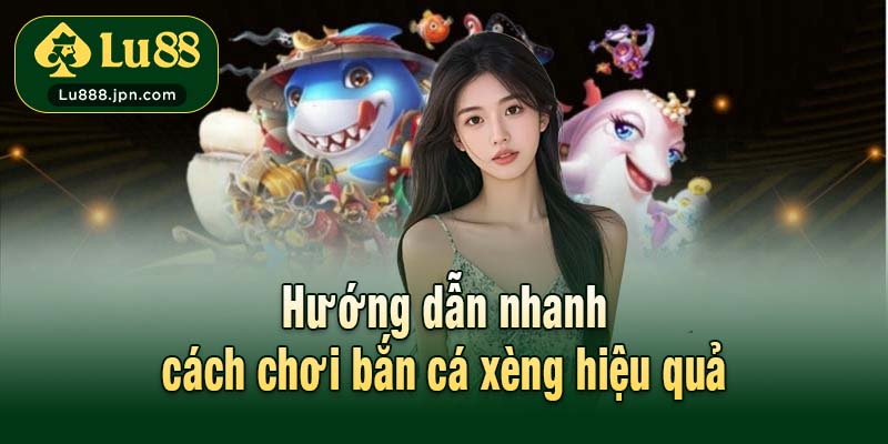 Hướng dẫn nhanh cách chơi bắn cá xèng hiệu quả