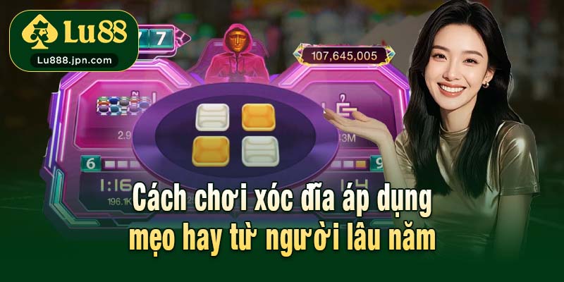 Cách chơi xóc đĩa áp dụng mẹo hay từ người lâu năm