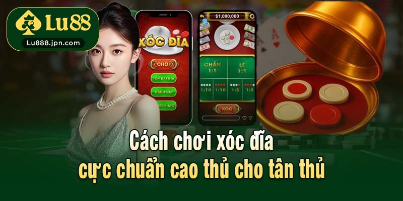 Cách chơi xóc đĩa cực chuẩn cao thủ cho tân thủ