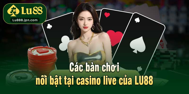 Các bàn chơi nổi bật tại casino live của LU88