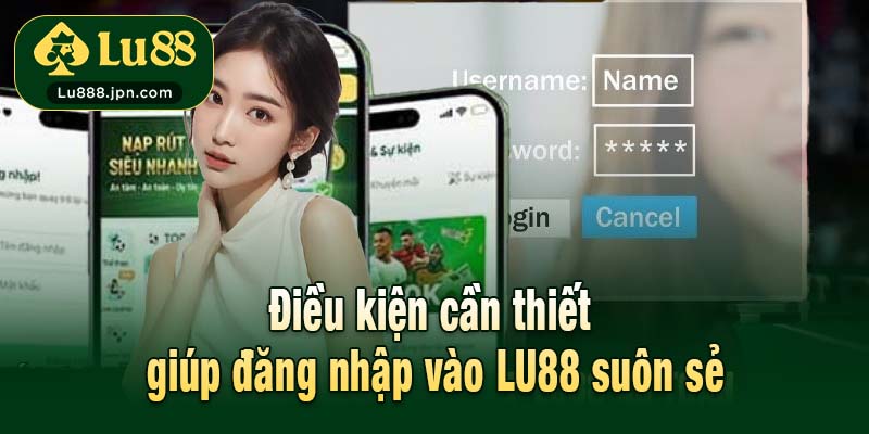 Điều kiện cần thiết giúp đăng nhập vào LU88 suôn sẻ
