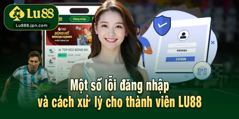 Một số lỗi đăng nhập và cách xử lý cho thành viên LU88