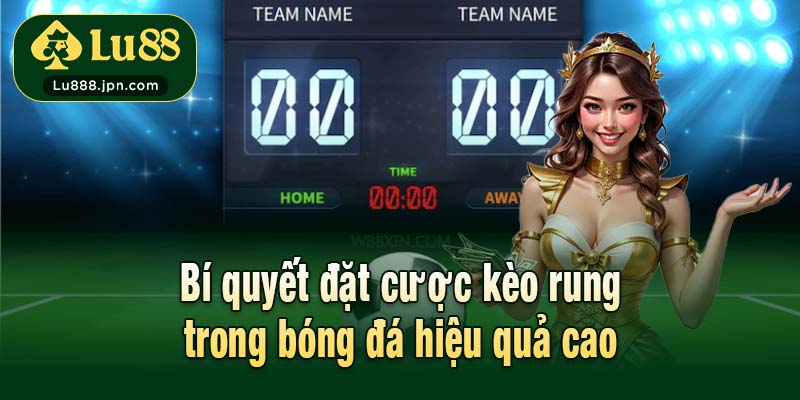 Bí quyết đặt cược kèo rung trong bóng đá hiệu quả cao