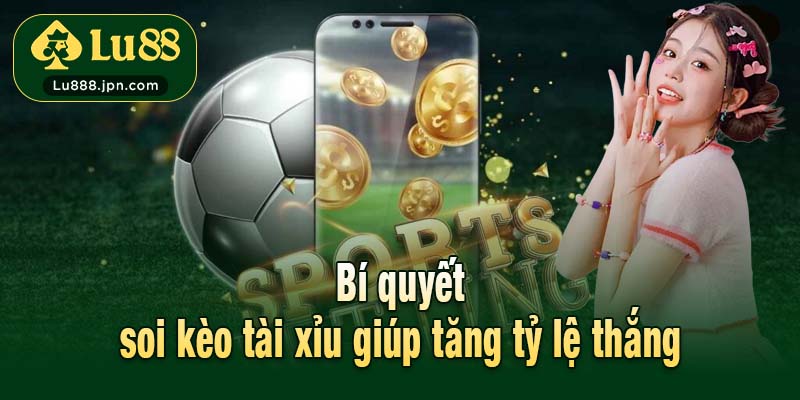 Bí quyết soi kèo tài xỉu giúp tăng tỷ lệ thắng