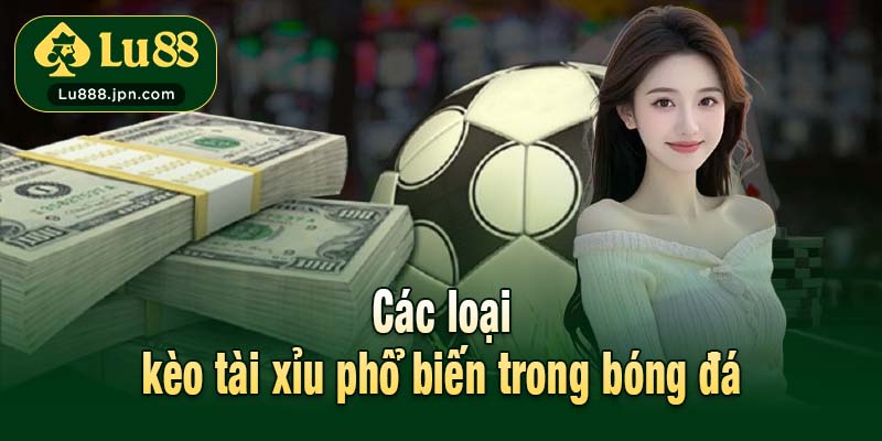 Các loại kèo tài xỉu phổ biến trong bóng đá