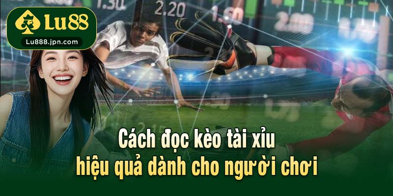Cách đọc kèo tài xỉu hiệu quả dành cho người chơi