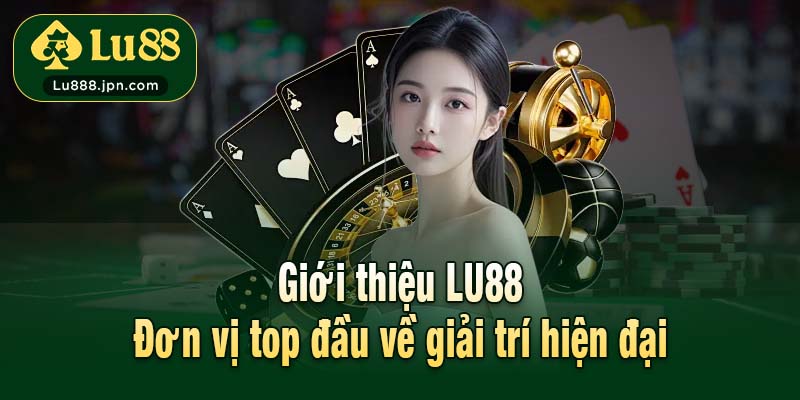 Giới thiệu LU88 - Đơn vị top đầu về giải trí hiện đại