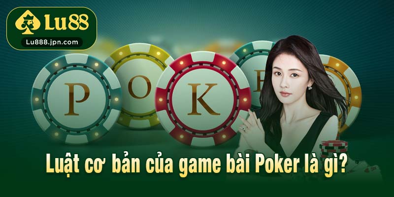 Luật cơ bản của game bài Poker là gì?