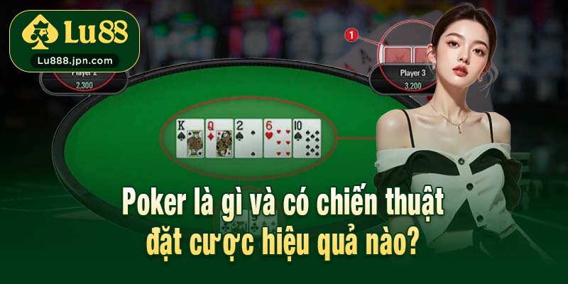 Poker là gì và có chiến thuật đặt cược hiệu quả nào?
