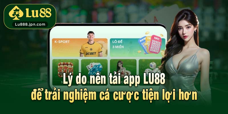 Lý do nên tải app LU88 để trải nghiệm cá cược tiện lợi hơn